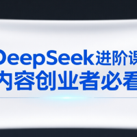Deepseek進(jìn)階課內(nèi)容創(chuàng)業(yè)者必看